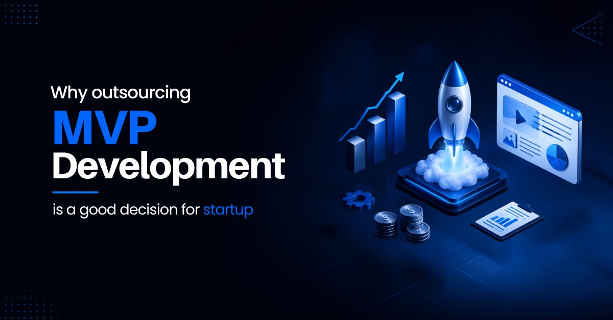 Why Outsourcing MVP Development Is a Smart Decision for Startups ?