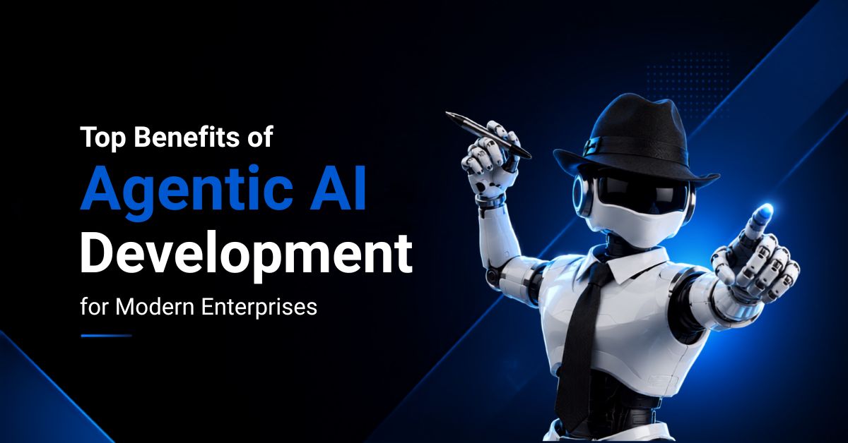 Top Benefits of Agentic AI Development for Modern Enterprises
